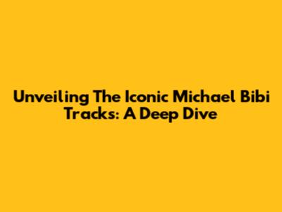 Unveiling The Iconic Michael Bibi Tracks: A Deep Dive