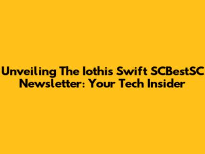 Unveiling The Iothis Swift SCBestSC Newsletter: Your Tech Insider