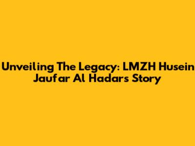 Unveiling The Legacy: LMZH Husein Jau'far Al Hadar's Story