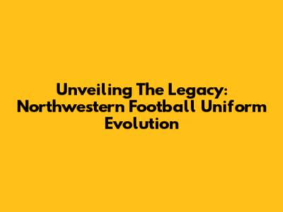 Unveiling The Legacy: Northwestern Football Uniform Evolution