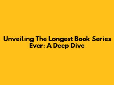 Unveiling The Longest Book Series Ever: A Deep Dive