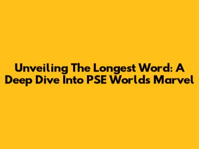 Unveiling The Longest Word: A Deep Dive Into PSE World's Marvel