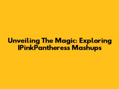 Unveiling The Magic: Exploring IPinkPantheress Mashups