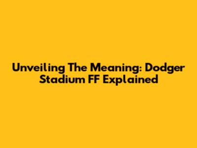 Unveiling The Meaning: Dodger Stadium FF Explained