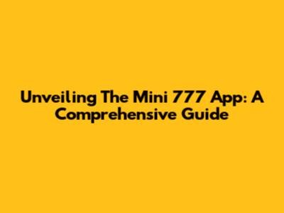 Unveiling The Mini 777 App: A Comprehensive Guide
