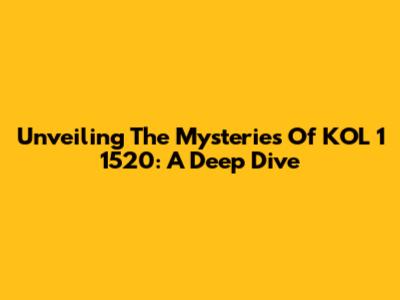 Unveiling The Mysteries Of KOL 1 1520: A Deep Dive