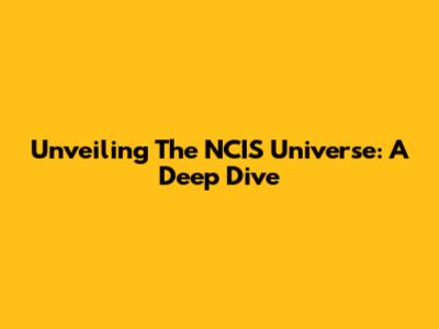 Unveiling The NCIS Universe: A Deep Dive
