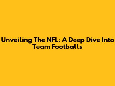 Unveiling The NFL: A Deep Dive Into Team Footballs