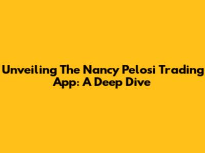 Unveiling The Nancy Pelosi Trading App: A Deep Dive