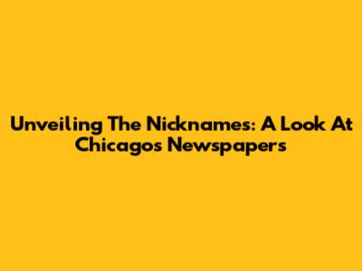Unveiling The Nicknames: A Look At Chicago's Newspapers