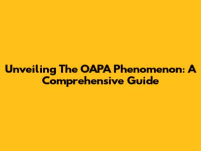 Unveiling The OAPA Phenomenon: A Comprehensive Guide