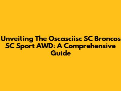 Unveiling The Oscasciisc SC Broncos SC Sport AWD: A Comprehensive Guide