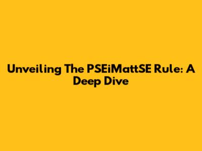Unveiling The PSEiMattSE Rule: A Deep Dive