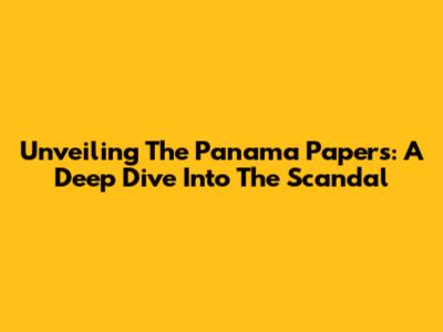 Unveiling The Panama Papers: A Deep Dive Into The Scandal