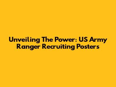 Unveiling The Power: US Army Ranger Recruiting Posters