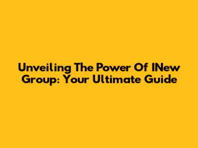 Unveiling The Power Of INew Group: Your Ultimate Guide