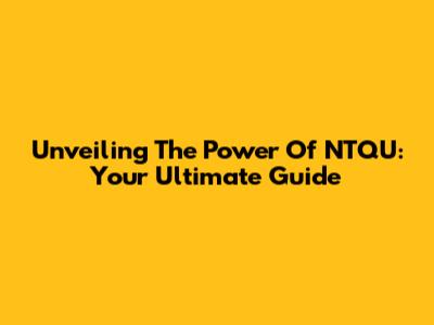 Unveiling The Power Of NTQU: Your Ultimate Guide