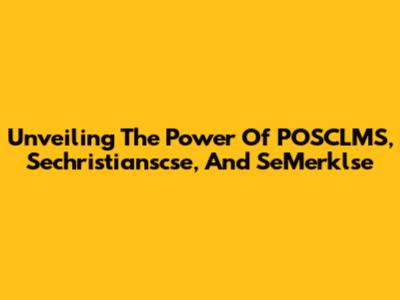 Unveiling The Power Of POSCLMS, Sechristianscse, And SeMerklse
