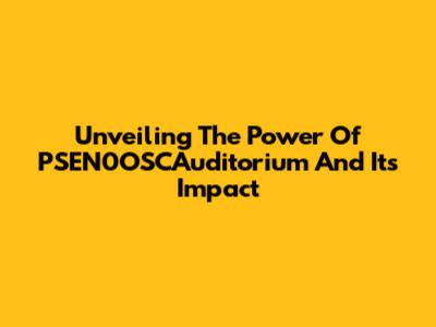 Unveiling The Power Of PSEN0OSCAuditorium And Its Impact