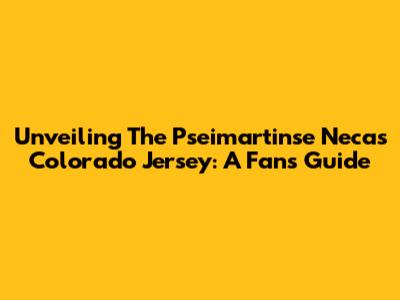 Unveiling The Pseimartinse Necas Colorado Jersey: A Fan's Guide