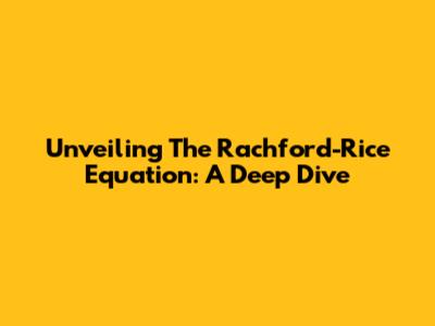 Unveiling The Rachford-Rice Equation: A Deep Dive