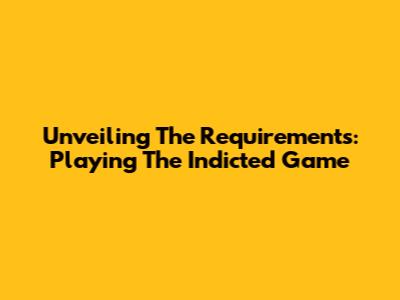 Unveiling The Requirements: Playing The Indicted Game
