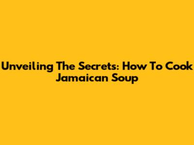 Unveiling The Secrets: How To Cook Jamaican Soup