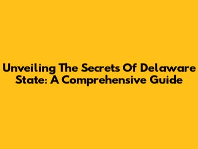 Unveiling The Secrets Of Delaware State: A Comprehensive Guide