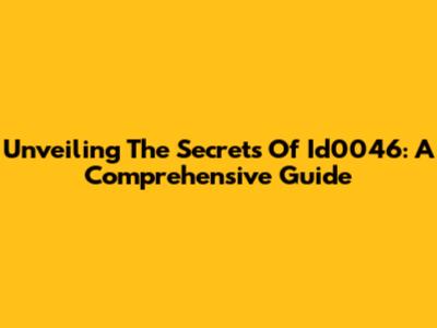 Unveiling The Secrets Of Id0046: A Comprehensive Guide