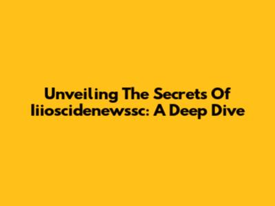 Unveiling The Secrets Of Iiioscidenewssc: A Deep Dive