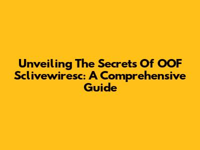 Unveiling The Secrets Of OOF Sclivewiresc: A Comprehensive Guide
