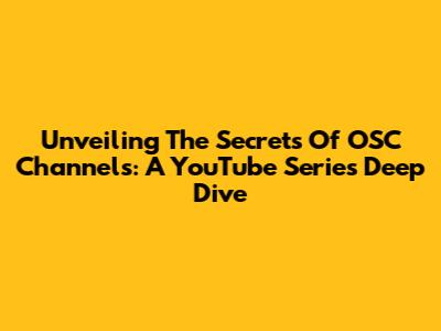 Unveiling The Secrets Of OSC Channels: A YouTube Series Deep Dive
