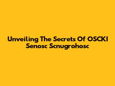 Unveiling The Secrets Of OSCKI Senosc Scnugrohosc