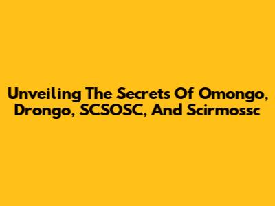 Unveiling The Secrets Of Omongo, Drongo, SCSOSC, And Scirmossc
