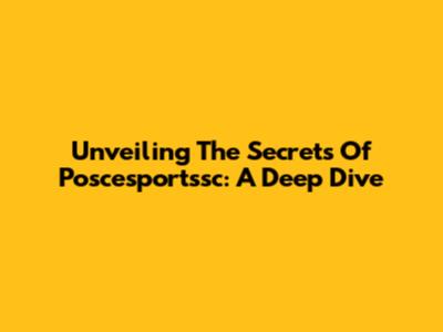 Unveiling The Secrets Of Poscesportssc: A Deep Dive