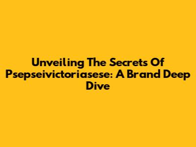 Unveiling The Secrets Of Psepseivictoriasese: A Brand Deep Dive
