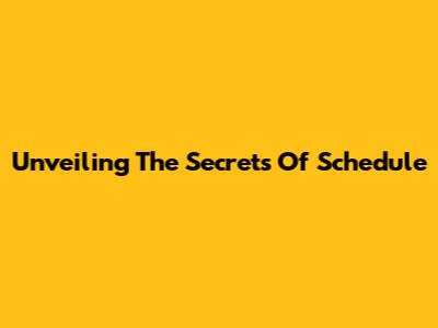 Unveiling The Secrets Of Schedule