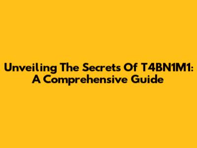 Unveiling The Secrets Of T4BN1M1: A Comprehensive Guide