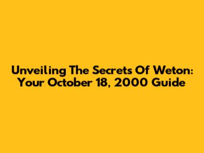 Unveiling The Secrets Of Weton: Your October 18, 2000 Guide