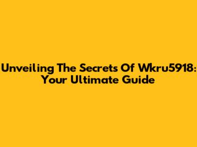 Unveiling The Secrets Of Wkru5918: Your Ultimate Guide