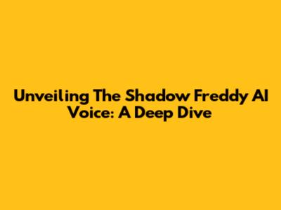 Unveiling The Shadow Freddy AI Voice: A Deep Dive