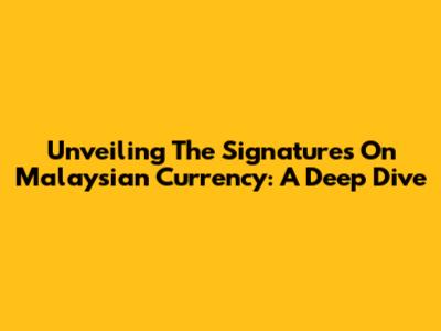 Unveiling The Signatures On Malaysian Currency: A Deep Dive
