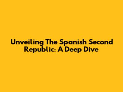 Unveiling The Spanish Second Republic: A Deep Dive