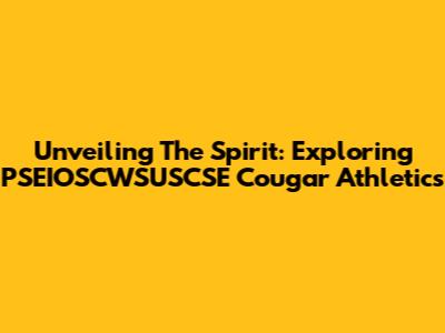 Unveiling The Spirit: Exploring PSEIOSCWSUSCSE Cougar Athletics