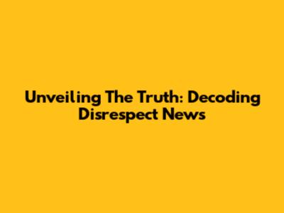Unveiling The Truth: Decoding Disrespect News