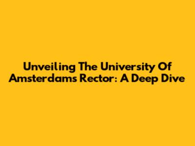 Unveiling The University Of Amsterdam's Rector: A Deep Dive