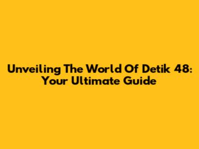 Unveiling The World Of Detik 48: Your Ultimate Guide