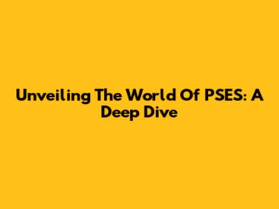 Unveiling The World Of PSES: A Deep Dive
