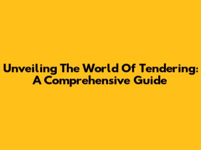 Unveiling The World Of Tendering: A Comprehensive Guide