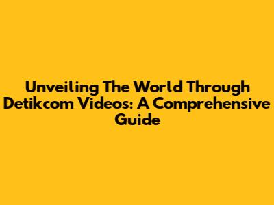 Unveiling The World Through Detikcom Videos: A Comprehensive Guide